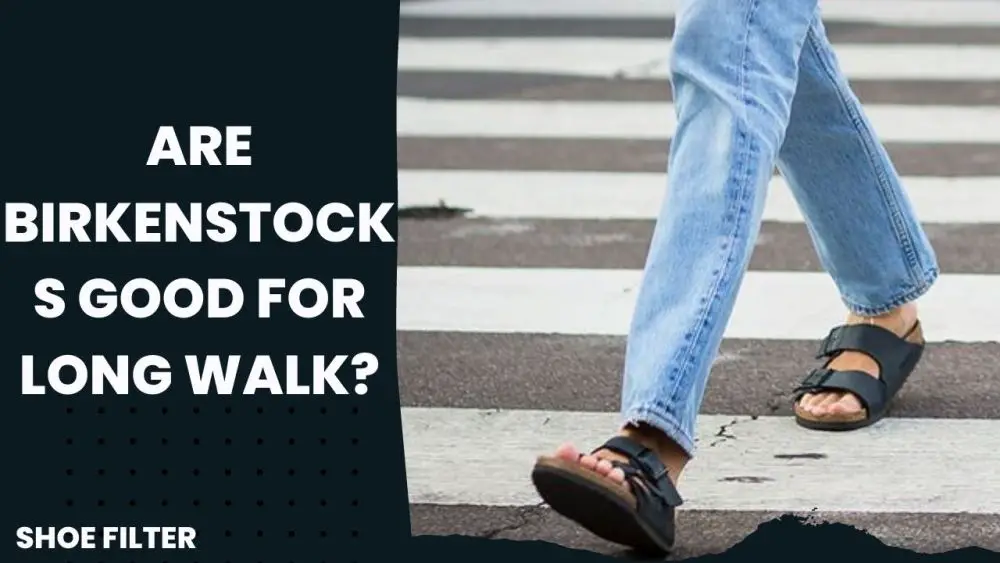 Are Birkenstocks Good For long walk?