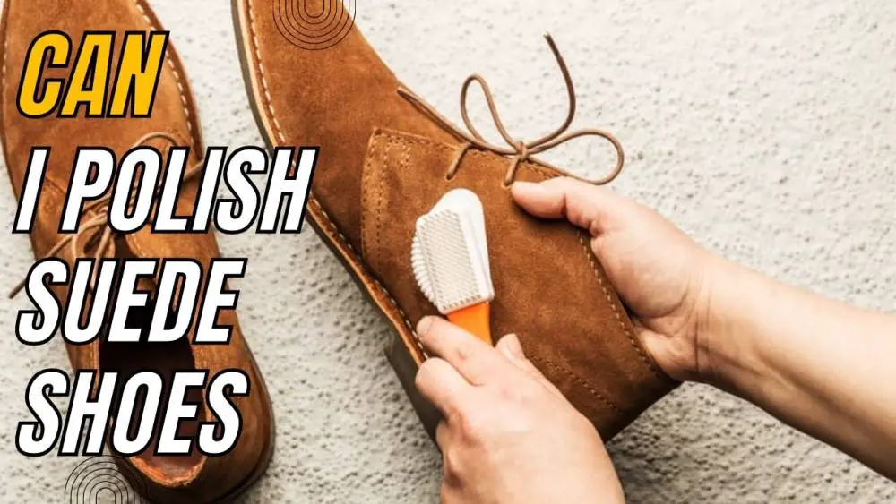 Can I Polish Suede Shoes? The Right Way To Care For Suede - Shoe Filter