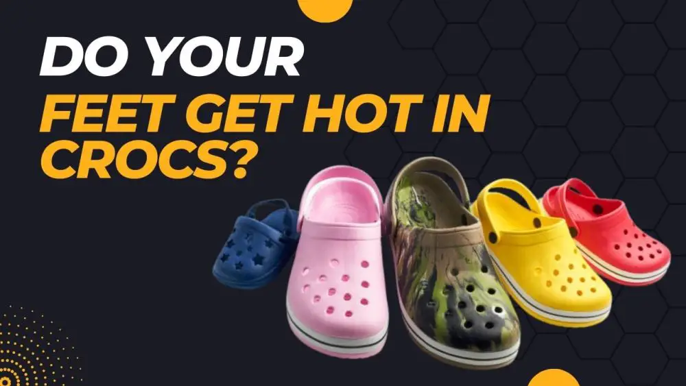 Do Your Feet Get Hot in Crocs?