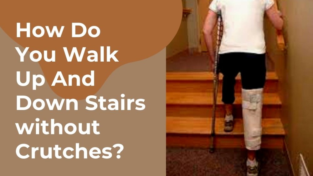 How Do You Walk Up And Down Stairs without Crutches?