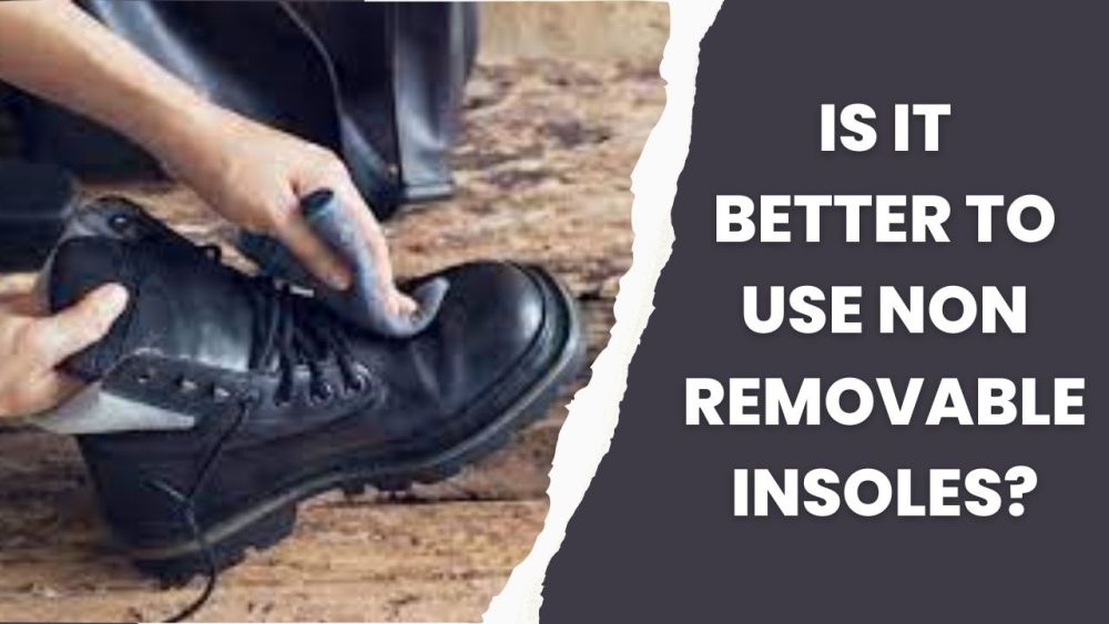 Is It Better to Use Non-Removable Insoles?