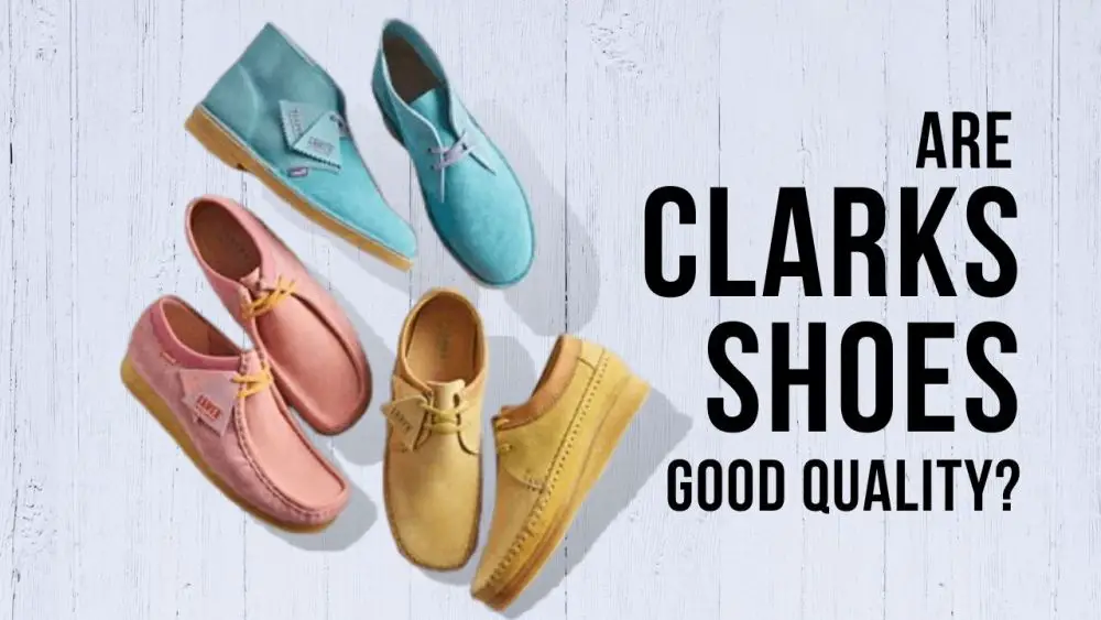 Are Clarks Shoes Good Quality? All You Need To Know Of The British Favorite