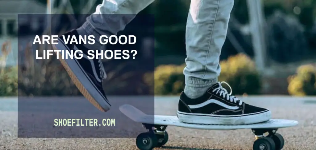 Are Vans Good Lifting Shoes? - 7 Effective Tips (Shoe Filter)