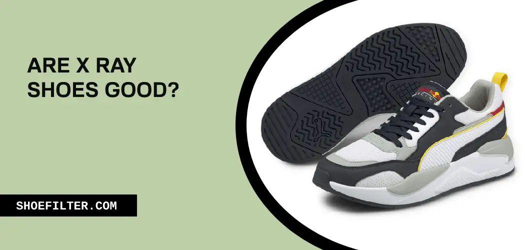 Are X Ray Shoes Good? Detailed Guide (Shoe Filter)