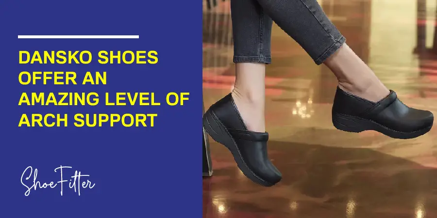 Dansko shoes offer an amazing level of arch support