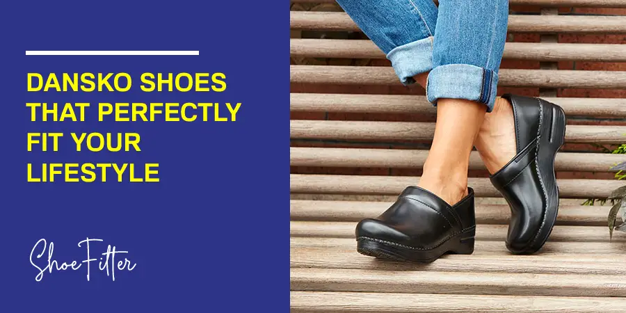 Dansko shoes that perfectly fit your lifestyle 