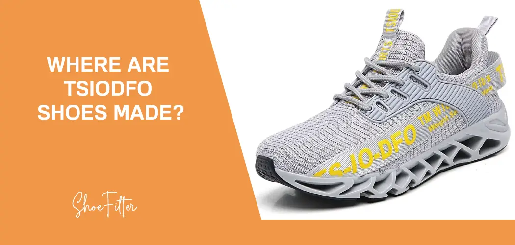 Where Are Tsiodfo Shoes Made Of? Explanation (Shoe Filter)
