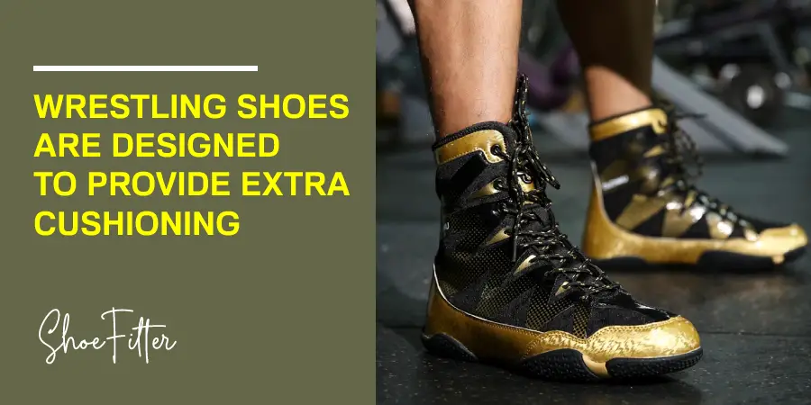 Wrestling shoes are designed to provide extra cushioning