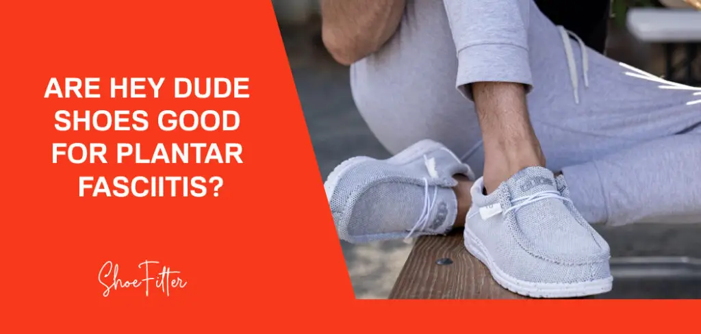 Are Hey Dude Shoes Good for Plantar Fasciitis?