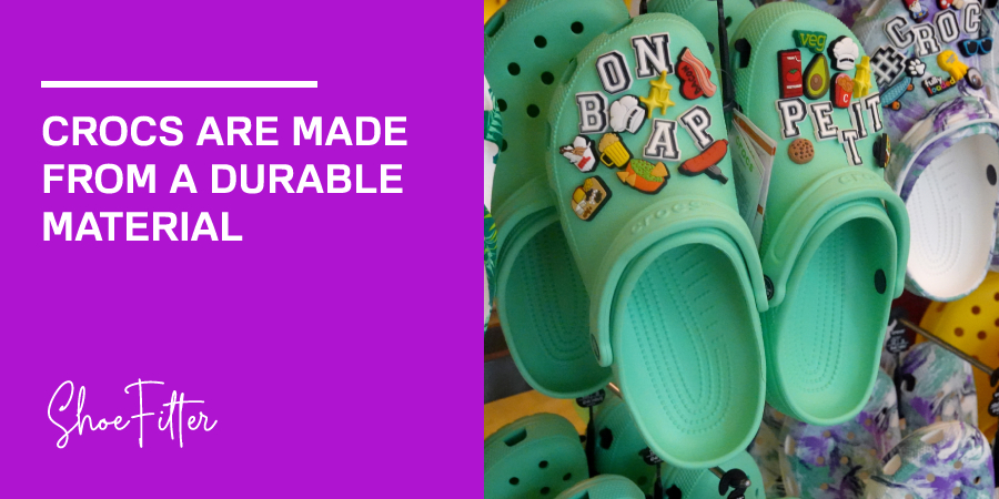 Crocs are made from a durable material