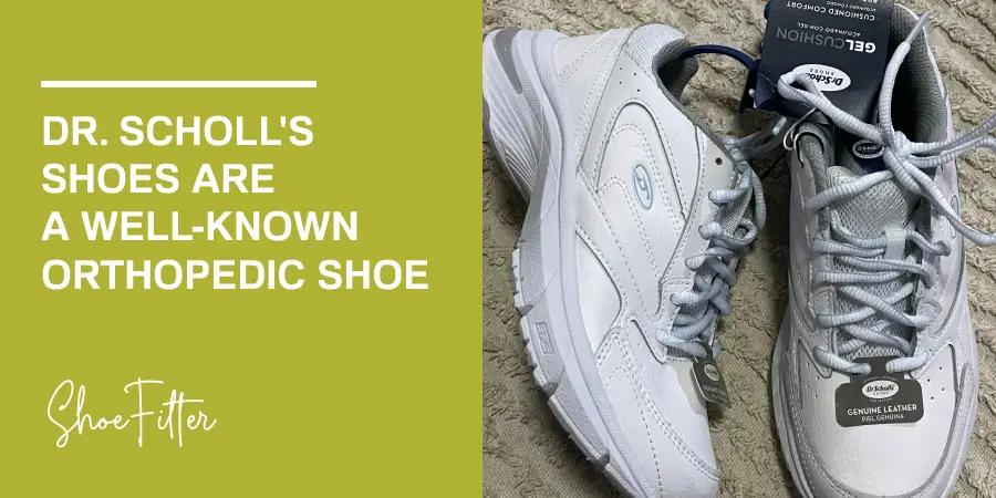 Dr. Scholl's 
shoes are 
a well-known 
orthopedic shoe